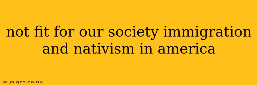 not fit for our society immigration and nativism in america