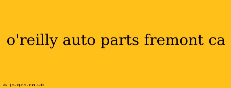 o'reilly auto parts fremont ca