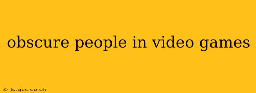 obscure people in video games