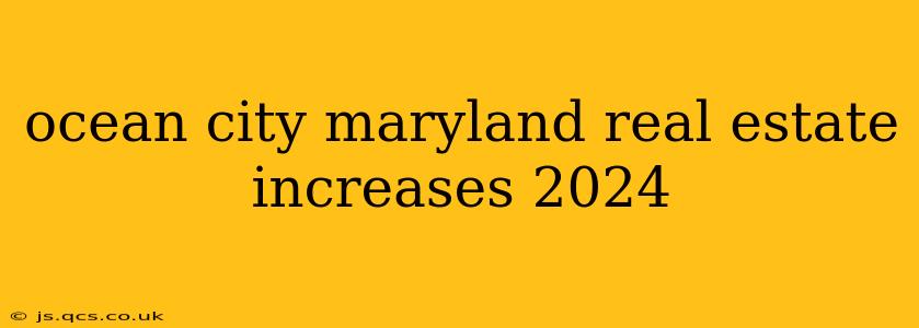 ocean city maryland real estate increases 2024