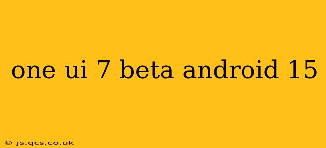 one ui 7 beta android 15