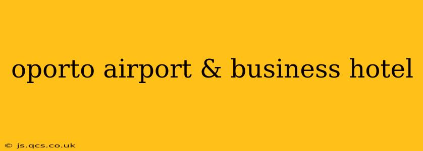 oporto airport & business hotel