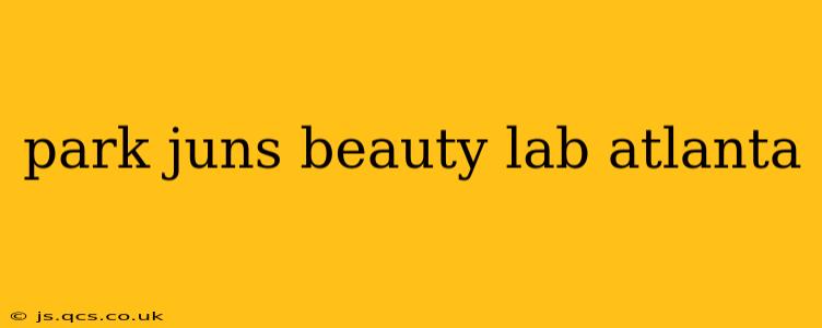 park juns beauty lab atlanta