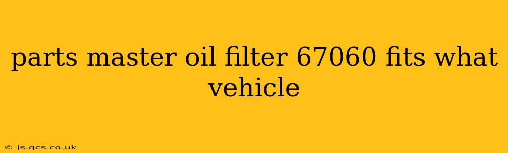 parts master oil filter 67060 fits what vehicle