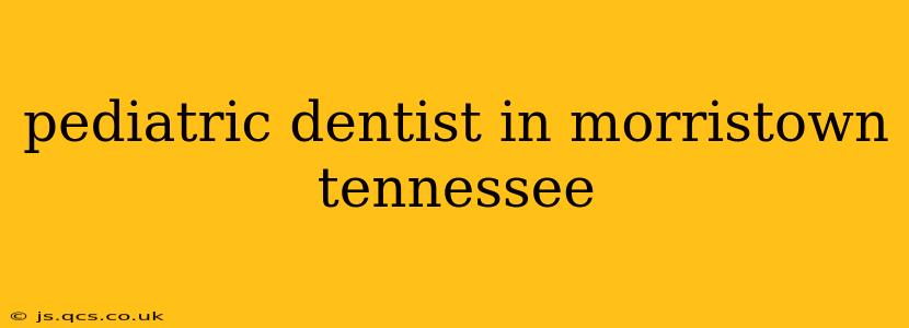 pediatric dentist in morristown tennessee