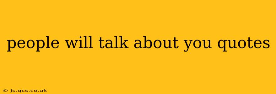 people will talk about you quotes
