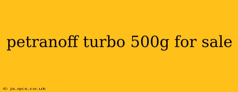 petranoff turbo 500g for sale