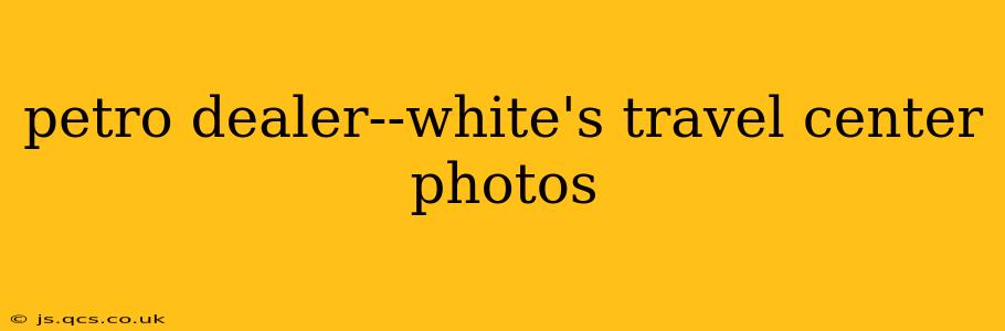 petro dealer--white's travel center photos