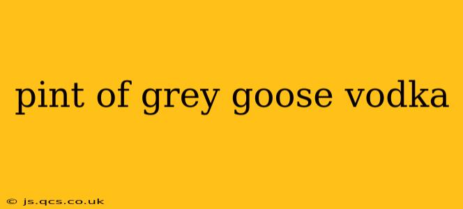 pint of grey goose vodka