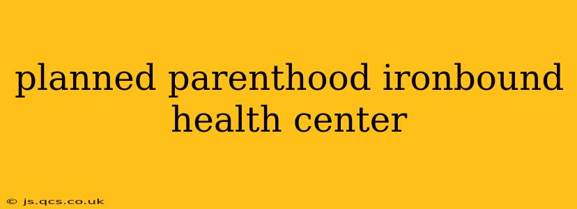 planned parenthood ironbound health center