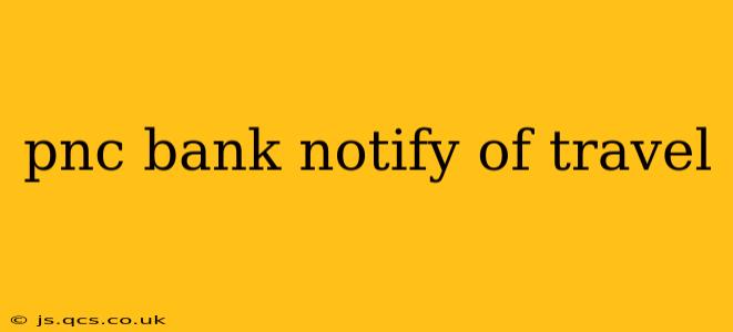 pnc bank notify of travel
