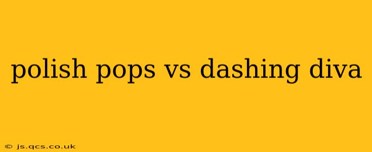 polish pops vs dashing diva