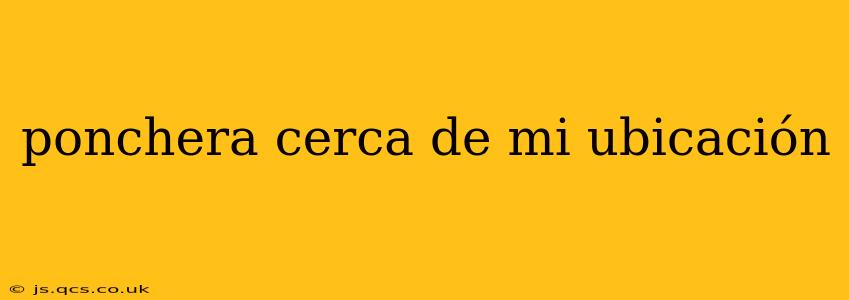ponchera cerca de mi ubicación