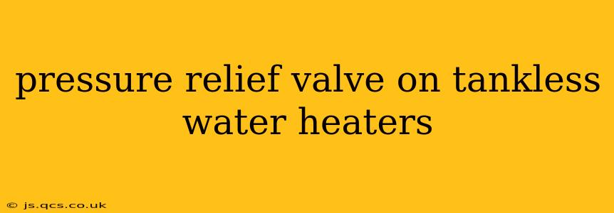 pressure relief valve on tankless water heaters
