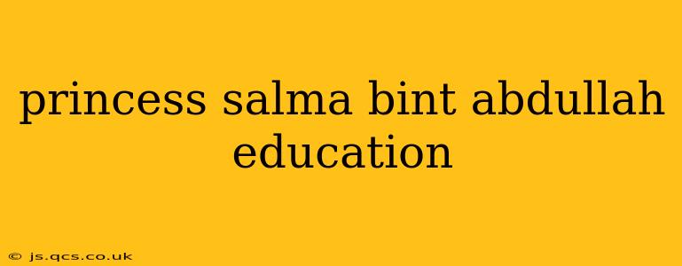 princess salma bint abdullah education