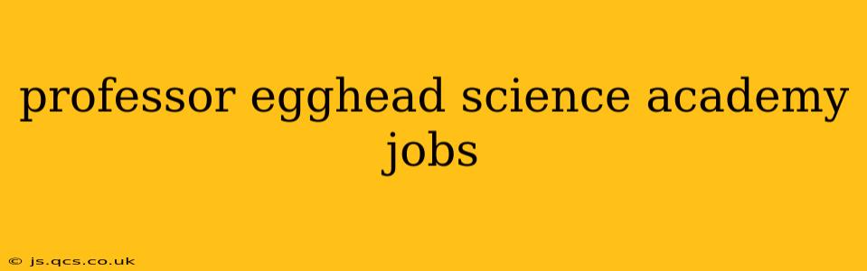 professor egghead science academy jobs