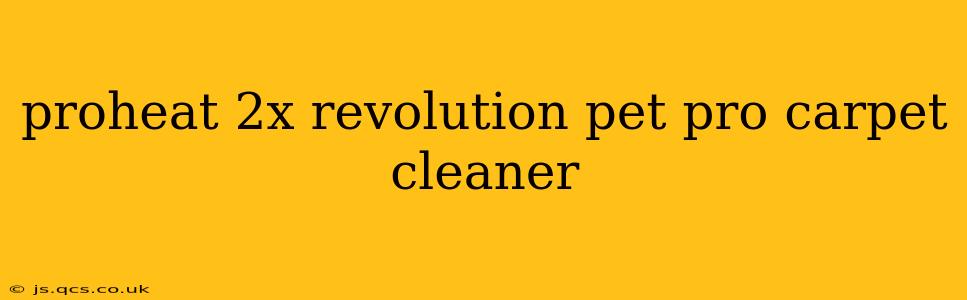 proheat 2x revolution pet pro carpet cleaner