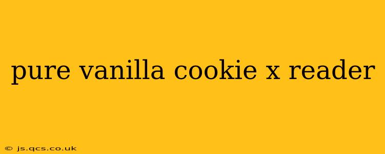 pure vanilla cookie x reader pure vanilla cookie x reader