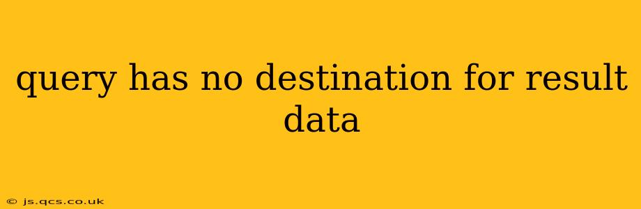 query has no destination for result data