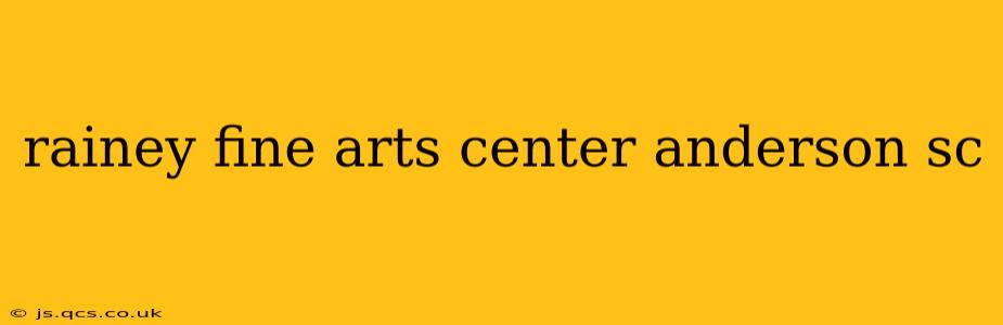 rainey fine arts center anderson sc