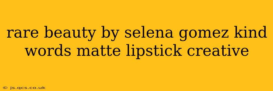 rare beauty by selena gomez kind words matte lipstick creative