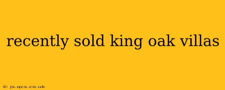 recently sold king oak villas