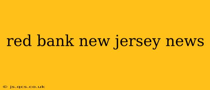 red bank new jersey news