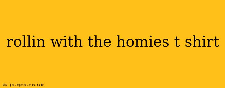 rollin with the homies t shirt