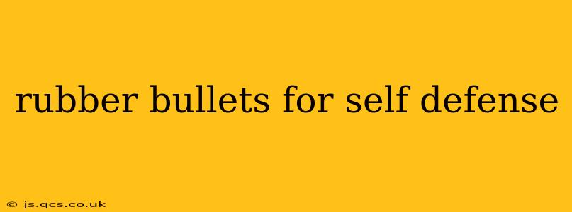 rubber bullets for self defense