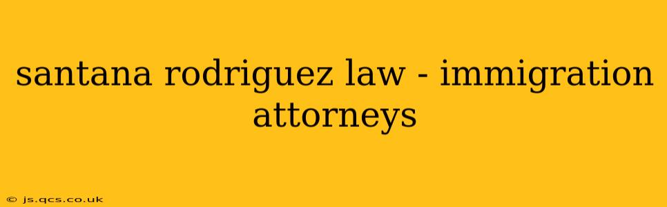 santana rodriguez law - immigration attorneys