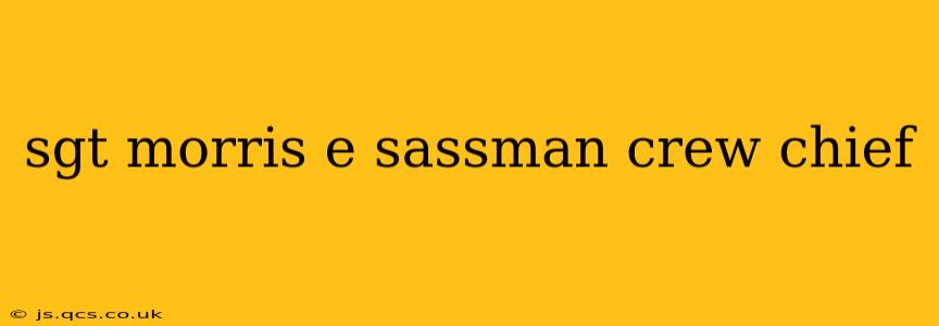 sgt morris e sassman crew chief