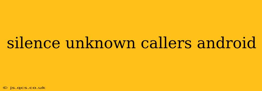 silence unknown callers android