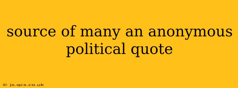 source of many an anonymous political quote