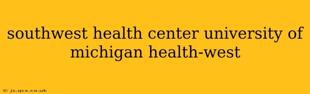 southwest health center university of michigan health-west