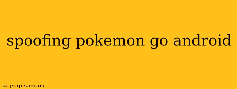 spoofing pokemon go android