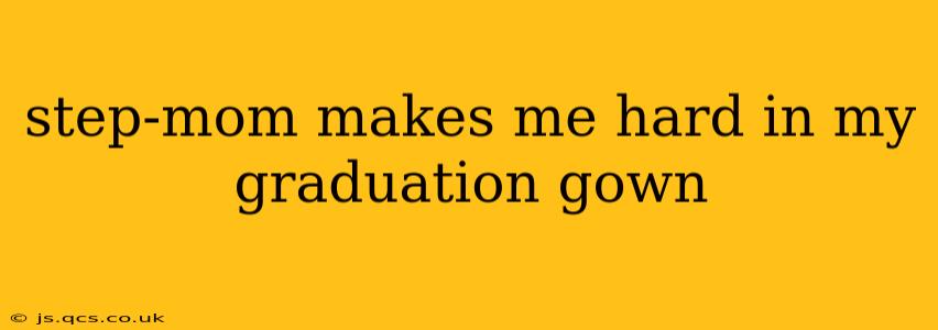 step-mom makes me hard in my graduation gown step-mom makes me hard in my graduation gown