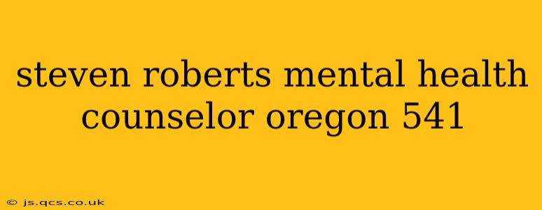 steven roberts mental health counselor oregon 541