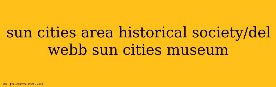 sun cities area historical society/del webb sun cities museum