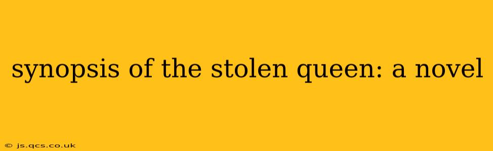 synopsis of the stolen queen: a novel