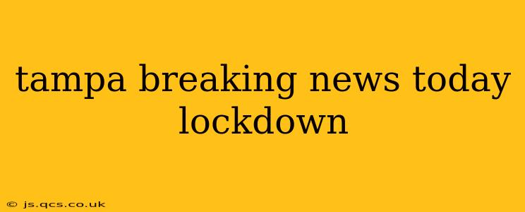tampa breaking news today lockdown