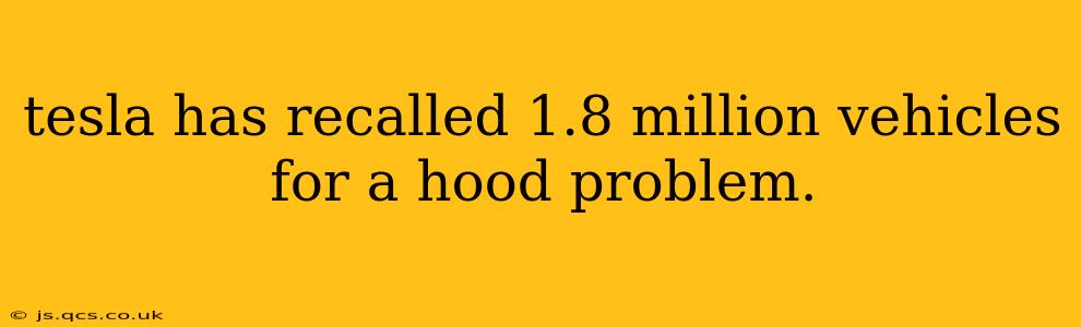 tesla has recalled 1.8 million vehicles for a hood problem.