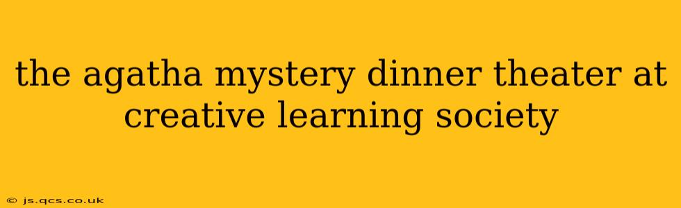 the agatha mystery dinner theater at creative learning society