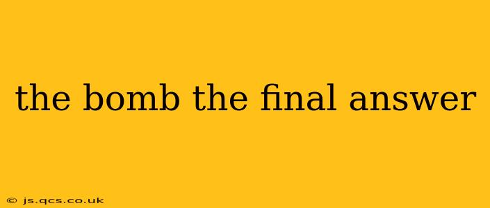 the bomb the final answer