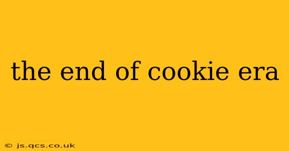 the end of cookie era