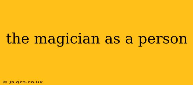 the magician as a person
