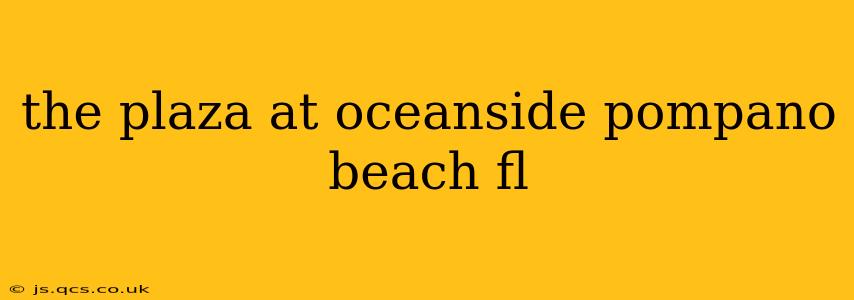 the plaza at oceanside pompano beach fl
