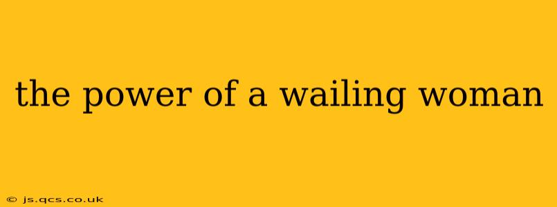the power of a wailing woman