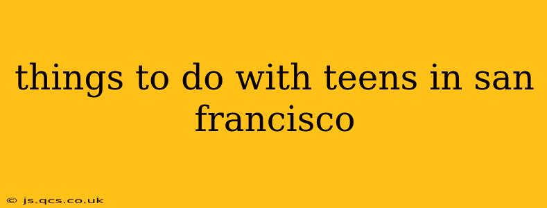 things to do with teens in san francisco