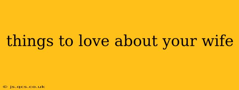 things to love about your wife