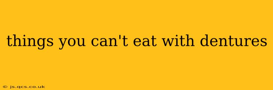 things you can't eat with dentures